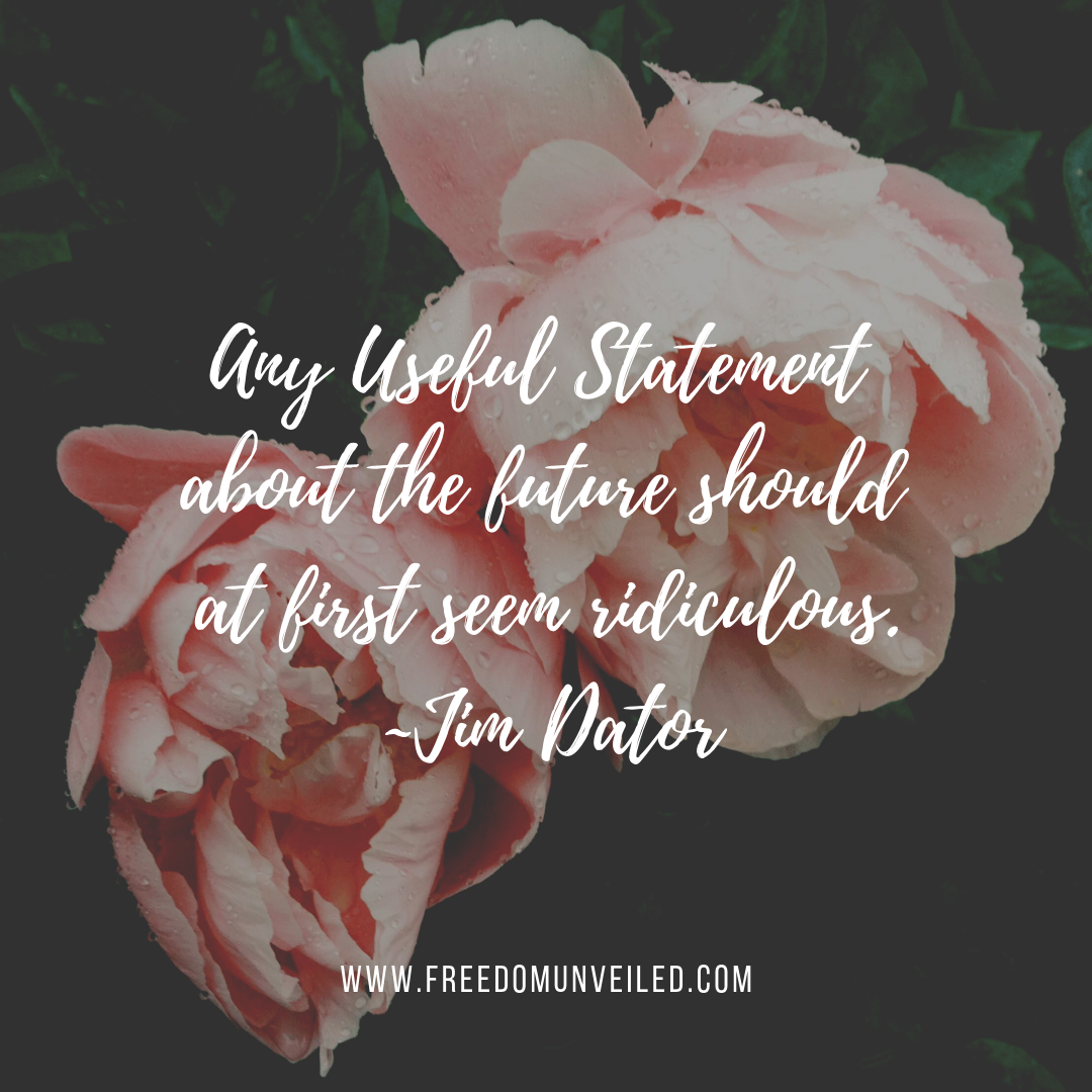Any Useful Statement about the future should at first seem ridiculous. _Jim Dator