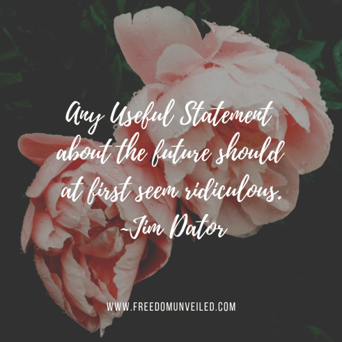 Any Useful Statement about the future should at first seem ridiculous. _Jim Dator